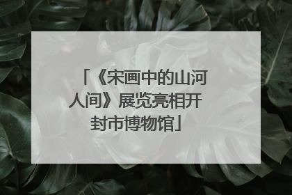 《宋画中的山河人间》展览亮相开封市博物馆