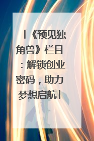 《预见独角兽》栏目：解锁创业密码，助力梦想启航
