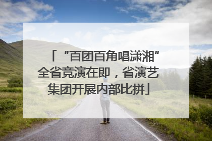 “百团百角唱潇湘”全省竞演在即，省演艺集团开展内部比拼