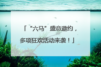 “六马”盛意邀约，多项狂欢活动来袭！