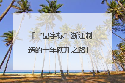 “品字标”浙江制造的十年跃升之路