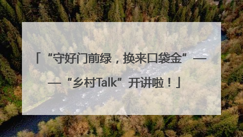 “守好门前绿，换来口袋金”——“乡村Talk”开讲啦！