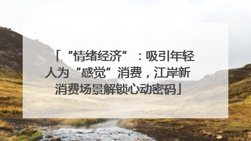 “情绪经济”：吸引年轻人为“感觉”消费，江岸新消费场景解锁心动密码