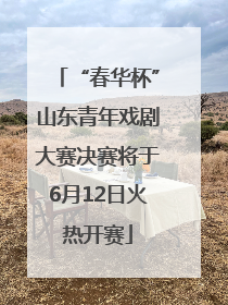 “春华杯”山东青年戏剧大赛决赛将于6月12日火热开赛