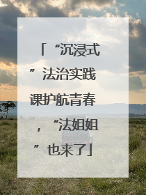 “沉浸式”法治实践课护航青春，“法姐姐”也来了