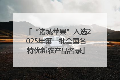 “诸城苹果”入选2025年第一批全国名特优新农产品名录