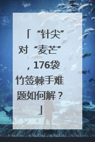 “针尖”对“麦芒”，176袋竹签棘手难题如何解？