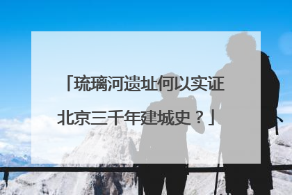 琉璃河遗址何以实证北京三千年建城史？
