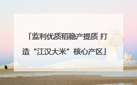 监利优质稻稳产提质 打造“江汉大米”核心产区
