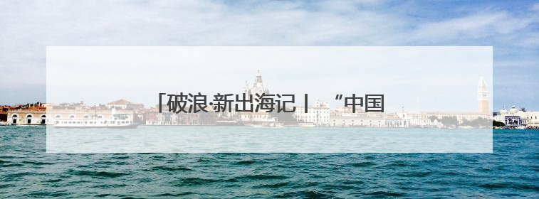 破浪·新出海记丨 “中国方案”拿捏性价比，全球近万艘巨轮用上镇江“节能桨”