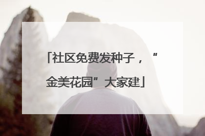 社区免费发种子，“金美花园”大家建