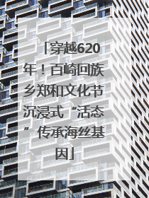穿越620年！百崎回族乡郑和文化节沉浸式“活态”传承海丝基因