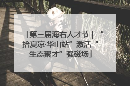 第三届海右人才节｜“拾夏凉·华山站”激活“生态聚才”强磁场