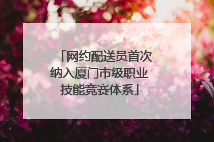 网约配送员首次纳入厦门市级职业技能竞赛体系