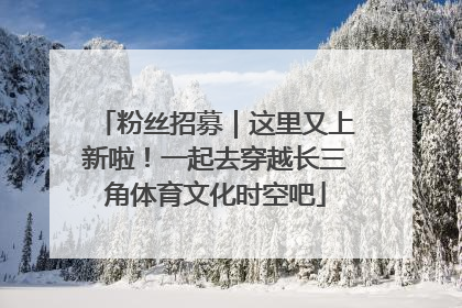 粉丝招募｜这里又上新啦！一起去穿越长三角体育文化时空吧
