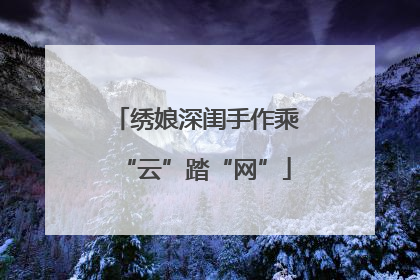 绣娘深闺手作乘“云”踏“网”
