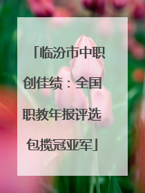 临汾市中职创佳绩：全国职教年报评选包揽冠亚军