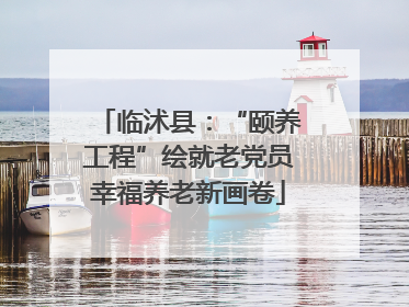 临沭县：“颐养工程”绘就老党员幸福养老新画卷