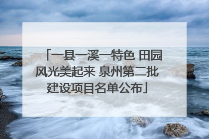 一县一溪一特色 田园风光美起来 泉州第二批建设项目名单公布