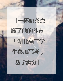 一杯奶茶点燃了他的斗志！湖北高二学生参加高考，数学满分