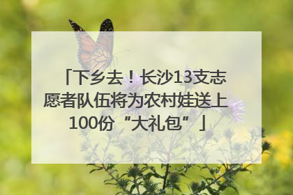 下乡去！长沙13支志愿者队伍将为农村娃送上100份“大礼包”