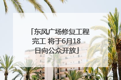 东风广场修复工程完工 将于6月18日向公众开放