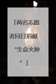 两名志愿者同日捐献“生命火种”