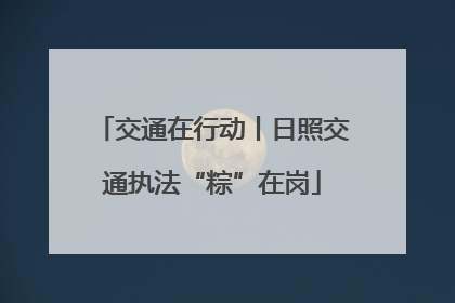 交通在行动丨日照交通执法“粽”在岗