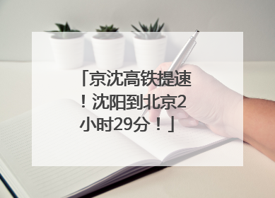 京沈高铁提速！沈阳到北京2小时29分！