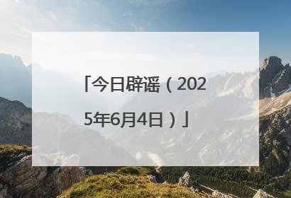 今日辟谣（2025年6月4日）