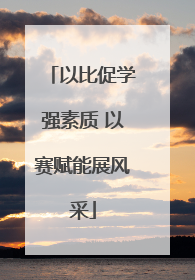 以比促学强素质 以赛赋能展风采