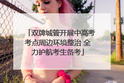 双牌城管开展中高考考点周边环境整治 全力护航考生备考