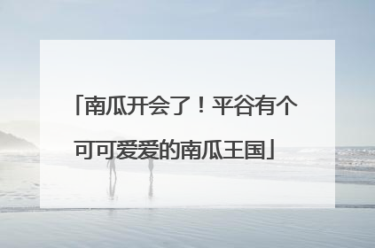 南瓜开会了！平谷有个可可爱爱的南瓜王国