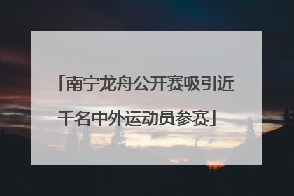 南宁龙舟公开赛吸引近千名中外运动员参赛