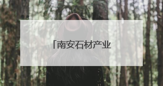 南安石材产业绿色转型之路