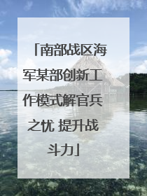 南部战区海军某部创新工作模式解官兵之忧 提升战斗力