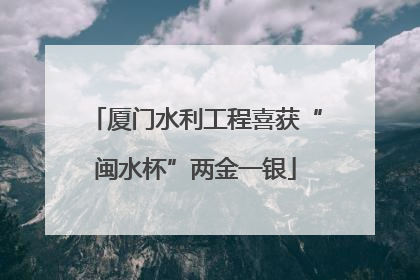 厦门水利工程喜获“闽水杯”两金一银