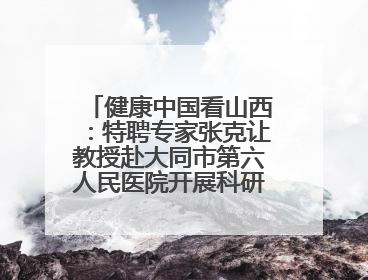 健康中国看山西：特聘专家张克让教授赴大同市第六人民医院开展科研指导、教学查房