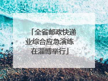 全省邮政快递业综合应急演练在淄博举行