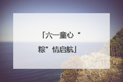 六一童心“粽”情启航