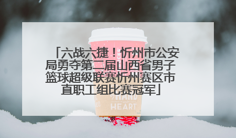 六战六捷！忻州市公安局勇夺第二届山西省男子篮球超级联赛忻州赛区市直职工组比赛冠军
