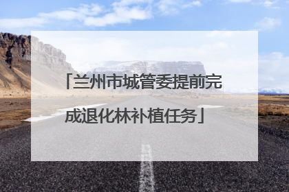 兰州市城管委提前完成退化林补植任务