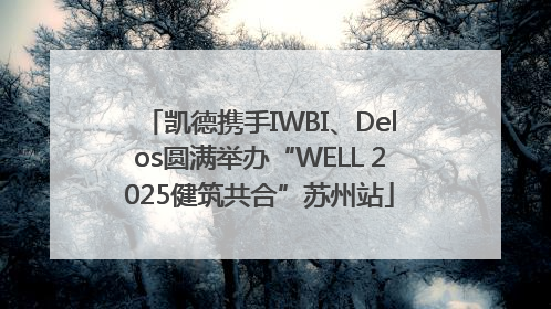凯德携手IWBI、Delos圆满举办“WELL 2025健筑共合”苏州站