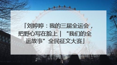 刘婷婷：我的三届全运会，把野心写在脸上｜“我们的全运故事”全民征文大赛