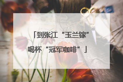 到张江“玉兰镓”喝杯“冠军咖啡”