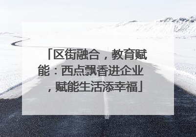区街融合，教育赋能：西点飘香进企业，赋能生活添幸福