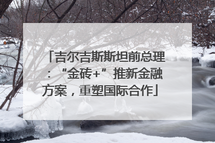 吉尔吉斯斯坦前总理：“金砖+”推新金融方案，重塑国际合作