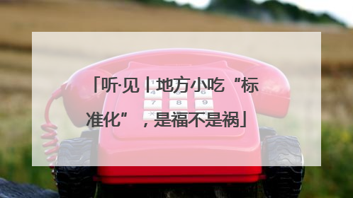 听·见丨地方小吃“标准化”，是福不是祸