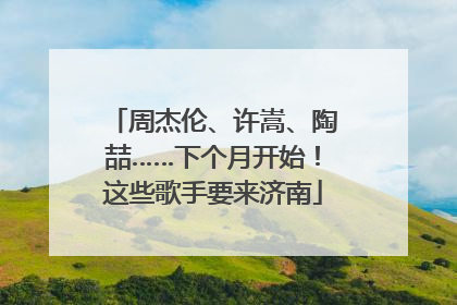 周杰伦、许嵩、陶喆……下个月开始！这些歌手要来济南