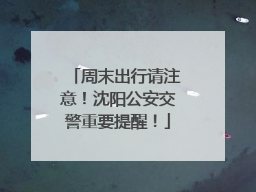 周末出行请注意！沈阳公安交警重要提醒！
